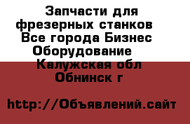 Запчасти для фрезерных станков. - Все города Бизнес » Оборудование   . Калужская обл.,Обнинск г.